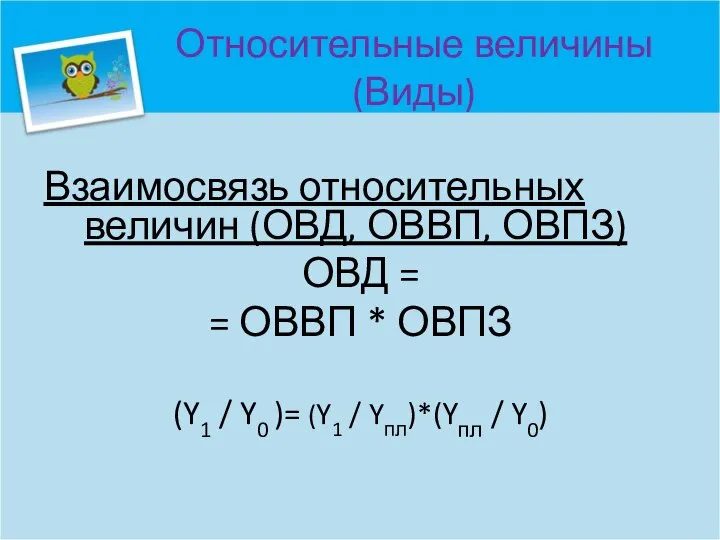 Относительные величины (Виды) Взаимосвязь относительных величин (ОВД, ОВВП, ОВПЗ) ОВД = =