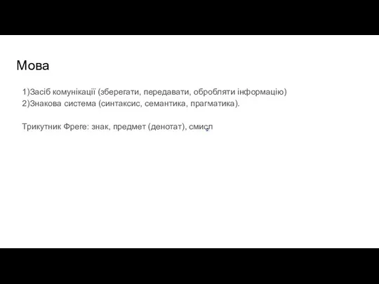 Мова 1)Засіб комунікації (зберегати, передавати, обробляти інформацію) 2)Знакова система (синтаксис, семантика, прагматика).