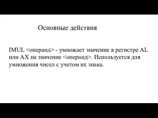 Основные действия IMUL - умножает значение в регистре AL или AX на