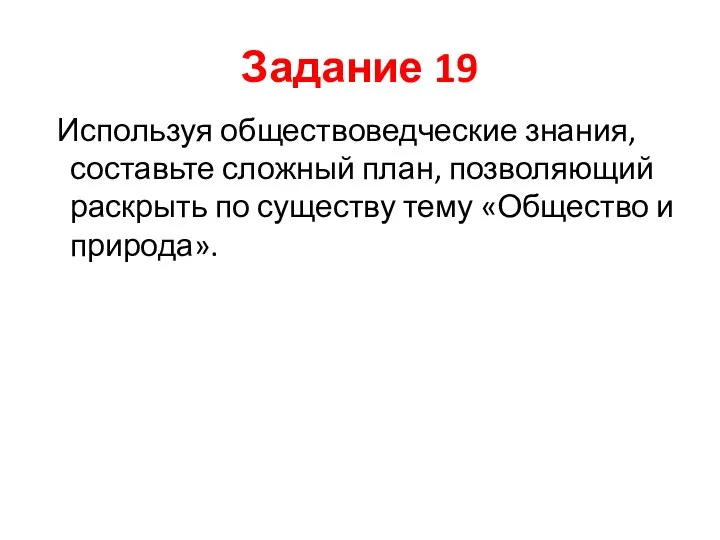 Задание 19 Используя обществоведческие знания, составьте сложный план, позволяющий раскрыть по существу тему «Общество и природа».