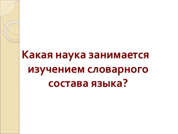 Какая наука занимается изучением словарного состава языка?