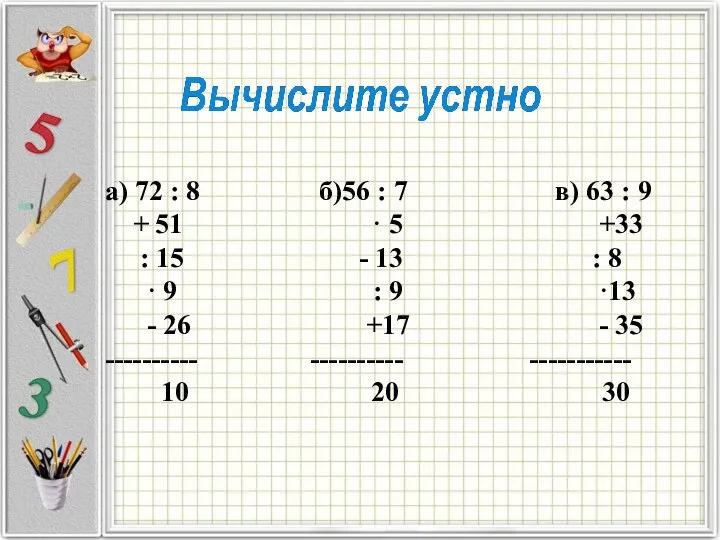 а) 72 : 8 б)56 : 7 в) 63 : 9 +