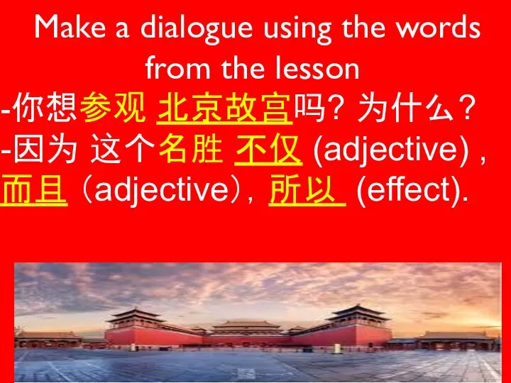 Make a dialogue using the words from the lesson -你想参观 北京故宫吗? 为什么?