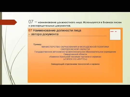 07 – наименование должностного лица. Используется в бланках писем и распорядительных документов.