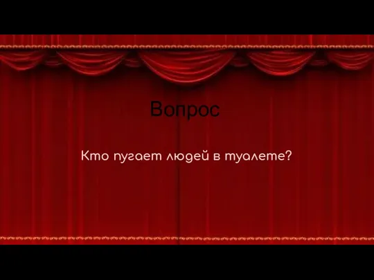 Вопрос Кто пугает людей в туалете?