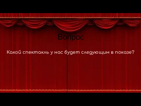 Вопрос Какой спектакль у нас будет следующим в показе?