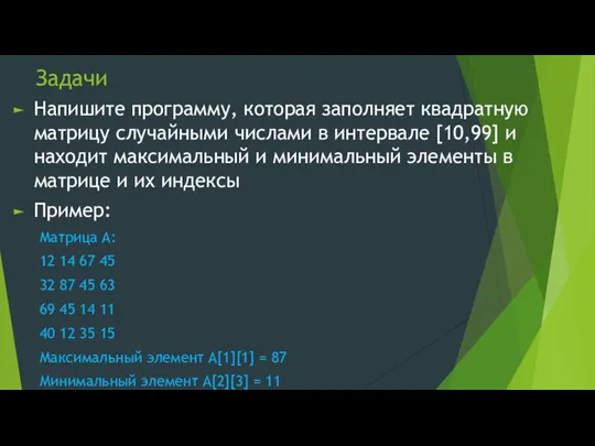 Задачи Напишите программу, которая заполняет квадратную матрицу случайными числами в интервале [10,99]