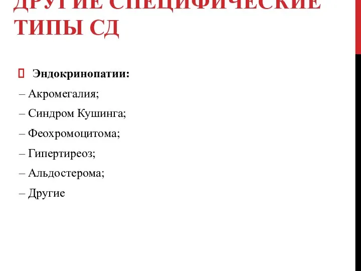 ДРУГИЕ СПЕЦИФИЧЕСКИЕ ТИПЫ СД Эндокринопатии: – Акромегалия; – Синдром Кушинга; – Феохромоцитома;