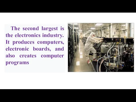 The second largest is the electronics industry. It produces computers, electronic boards,