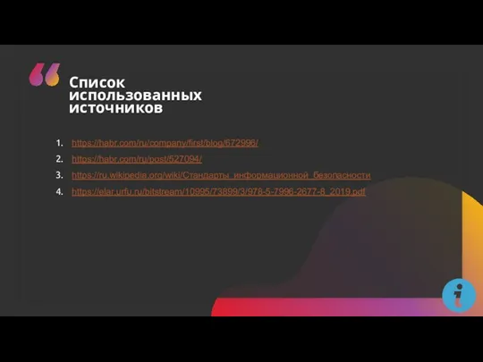 Список использованных источников https://habr.com/ru/company/first/blog/672996/ https://habr.com/ru/post/527094/ https://ru.wikipedia.org/wiki/Стандарты_информационной_безопасности https://elar.urfu.ru/bitstream/10995/73899/3/978-5-7996-2677-8_2019.pdf