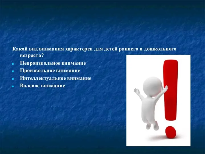 Какой вид внимания характерен для детей раннего и дошкольного возраста? Непроизвольное внимание