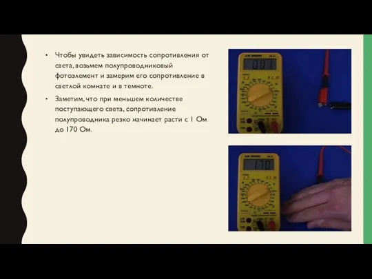 Чтобы увидеть зависимость сопротивления от света, возьмем полупроводниковый фотоэлемент и замерим его