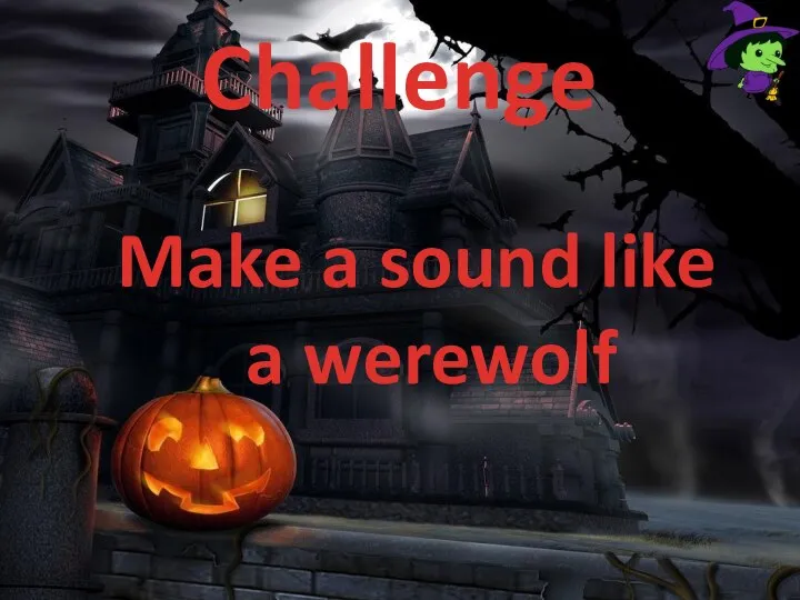 Challenge Make a sound like a werewolf