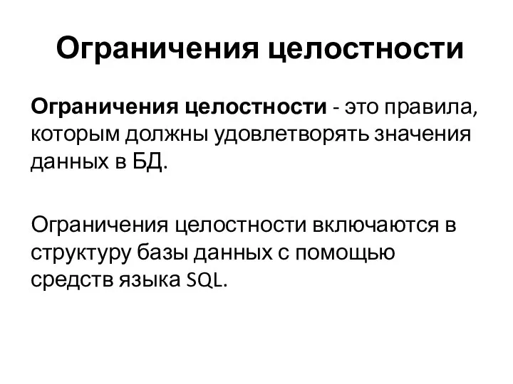 Ограничения целостности Ограничения целостности - это правила, которым должны удовлетворять значения данных