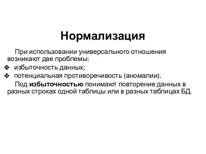 Нормализация При использовании универсального отношения возникают две проблемы: избыточность данных; потенциальная противоречивость