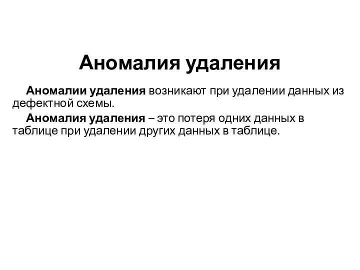 Аномалия удаления Аномалии удаления возникают при удалении данных из дефектной схемы. Аномалия