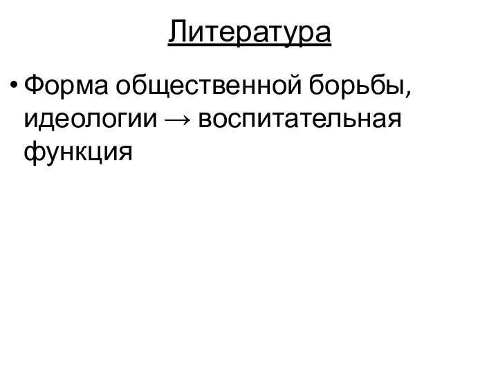 Литература Форма общественной борьбы, идеологии → воспитательная функция