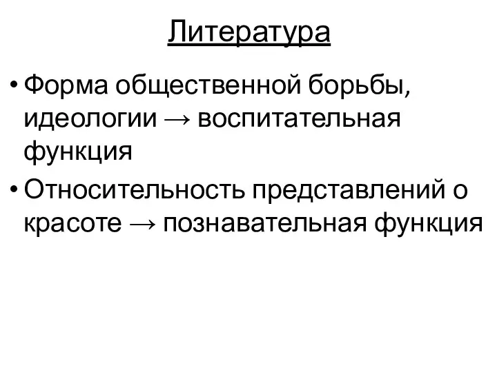 Литература Форма общественной борьбы, идеологии → воспитательная функция Относительность представлений о красоте → познавательная функция