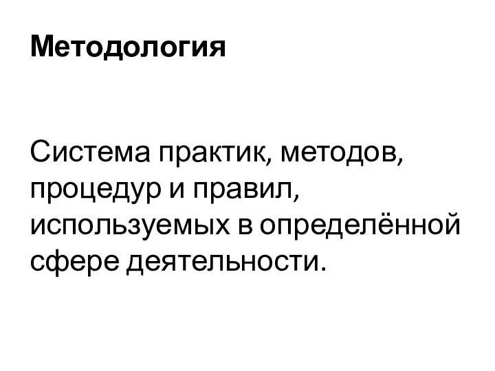 Методология Система практик, методов, процедур и правил, используемых в определённой сфере деятельности.