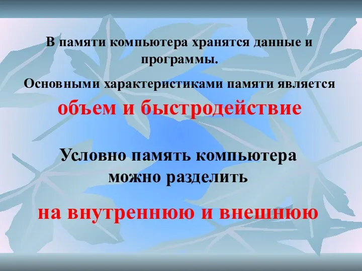 В памяти компьютера хранятся данные и программы. Основными характеристиками памяти является объем