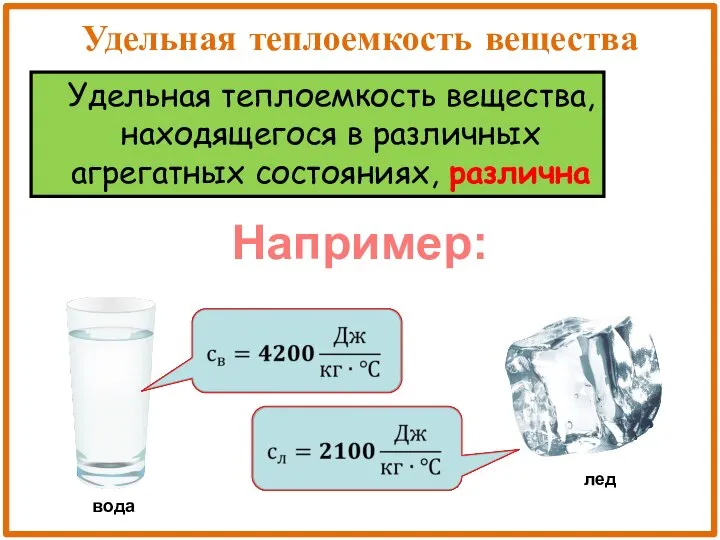 Удельная теплоемкость вещества, находящегося в различных агрегатных состояниях, различна Удельная теплоемкость вещества Например: вода лед