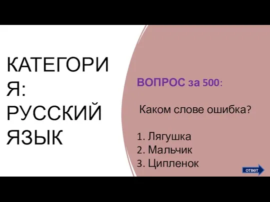 КАТЕГОРИЯ: РУССКИЙ ЯЗЫК ответ ВОПРОС за 500:​ Каком слове ошибка? 1. Лягушка 2. Мальчик 3. Ципленок