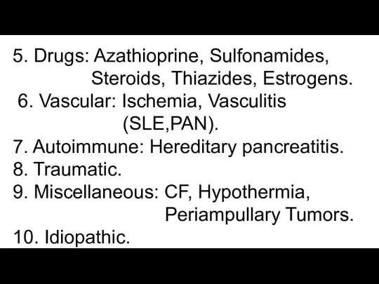 5. Drugs: Azathioprine, Sulfonamides, Steroids, Thiazides, Estrogens. 6. Vascular: Ischemia, Vasculitis (SLE,PAN).