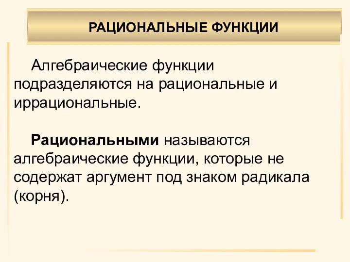 РАЦИОНАЛЬНЫЕ ФУНКЦИИ . Алгебраические функции подразделяются на рациональные и иррациональные. Рациональными называются