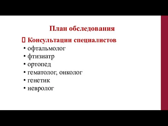 Консультации специалистов офтальмолог фтизиатр ортопед гематолог, онколог генетик невролог План обследования