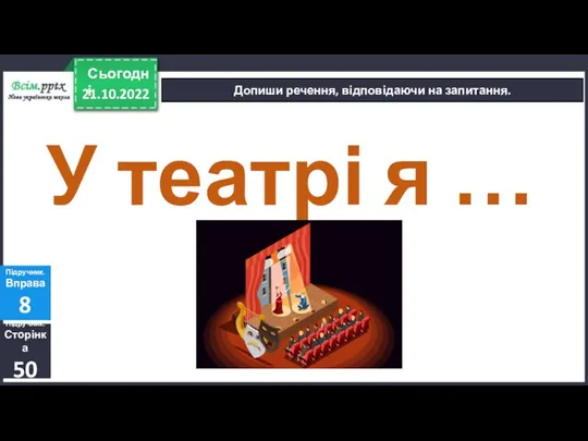 21.10.2022 Сьогодні Допиши речення, відповідаючи на запитання. Підручник. Сторінка 50 Підручник. Вправа