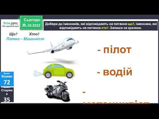 21.10.2022 Сьогодні Добери до іменників, які відповідають на питання що?, іменники, які