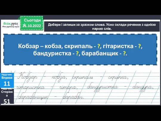 21.10.2022 Сьогодні Добери і запиши за зразком слова. Усно склади речення з