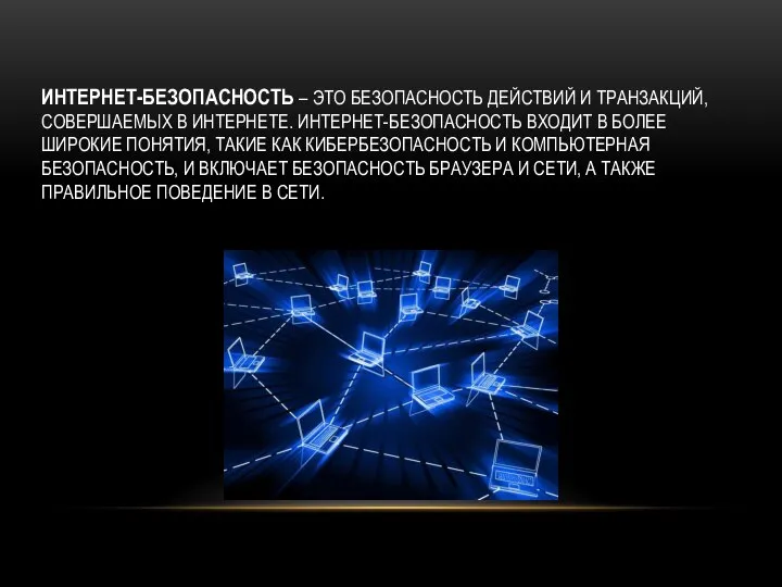 ИНТЕРНЕТ-БЕЗОПАСНОСТЬ – ЭТО БЕЗОПАСНОСТЬ ДЕЙСТВИЙ И ТРАНЗАКЦИЙ, СОВЕРШАЕМЫХ В ИНТЕРНЕТЕ. ИНТЕРНЕТ-БЕЗОПАСНОСТЬ ВХОДИТ