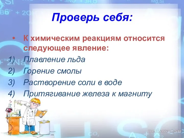 Проверь себя: К химическим реакциям относится следующее явление: Плавление льда Горение смолы