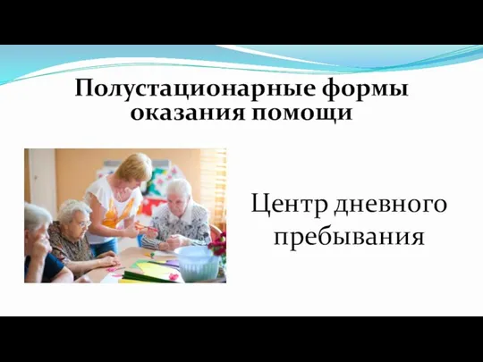 Полустационарные формы оказания помощи Центр дневного пребывания