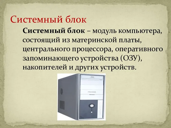 Системный блок Системный блок – модуль компьютера, состоящий из материнской платы, центрального