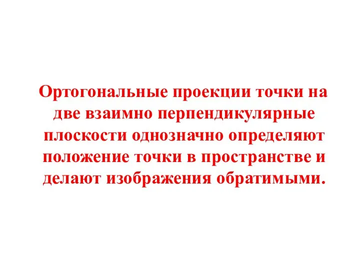 Ортогональные проекции точки на две взаимно перпендикулярные плоскости однозначно определяют положение точки