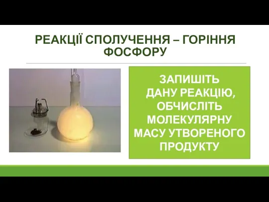 РЕАКЦІЇ СПОЛУЧЕННЯ – ГОРІННЯ ФОСФОРУ ЗАПИШІТЬ ДАНУ РЕАКЦІЮ, ОБЧИСЛІТЬ МОЛЕКУЛЯРНУ МАСУ УТВОРЕНОГО ПРОДУКТУ