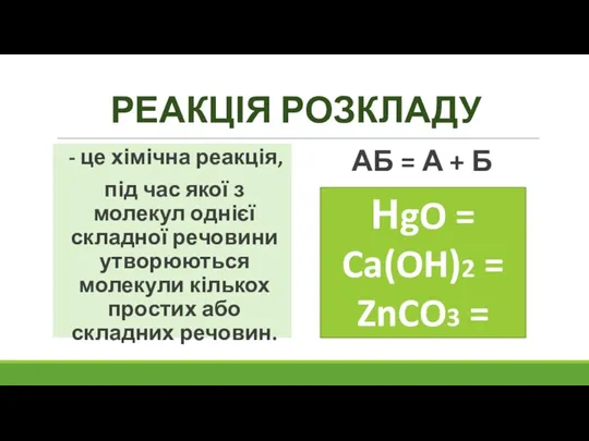 РЕАКЦІЯ РОЗКЛАДУ - це хімічна реакція, під час якої з молекул однієї