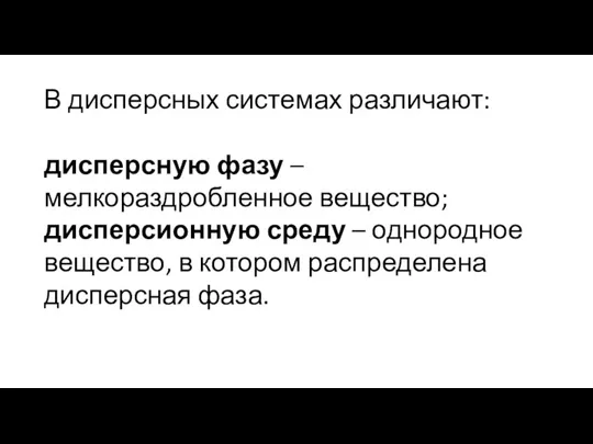 В дисперсных системах различают: дисперсную фазу – мелкораздробленное вещество; дисперсионную среду –