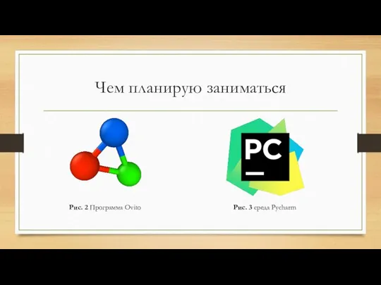 Чем планирую заниматься Рис. 2 Программа Ovito Рис. 3 среда Pycharm