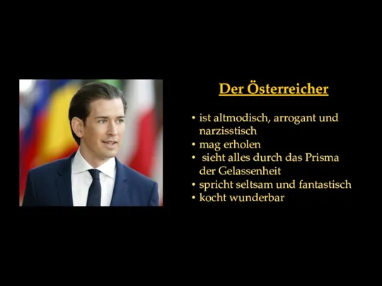 Der Österreicher ist altmodisch, arrogant und narzisstisch mag erholen sieht alles durch