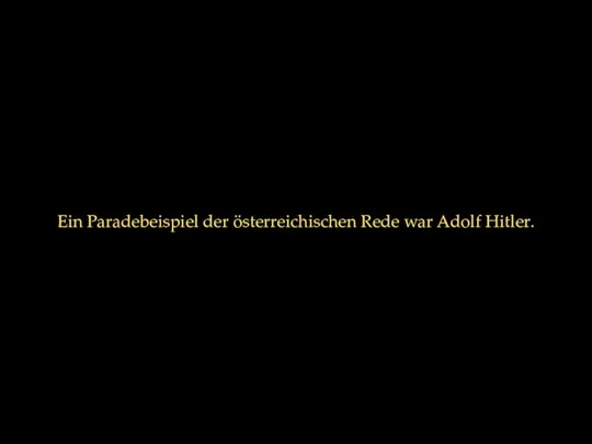 Ein Paradebeispiel der österreichischen Rede war Adolf Hitler.