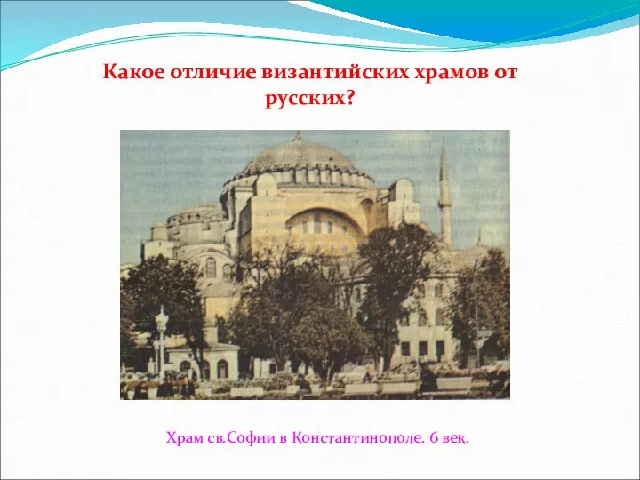 Какое отличие византийских храмов от русских? Храм св.Софии в Константинополе. 6 век.