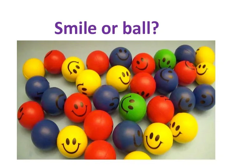 Smile or ball?