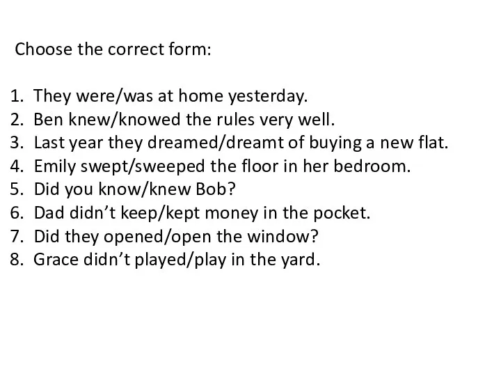 Choose the correct form: They were/was at home yesterday. Ben knew/knowed the