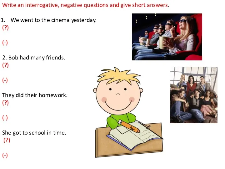 Write an interrogative, negative questions and give short answers. We went to