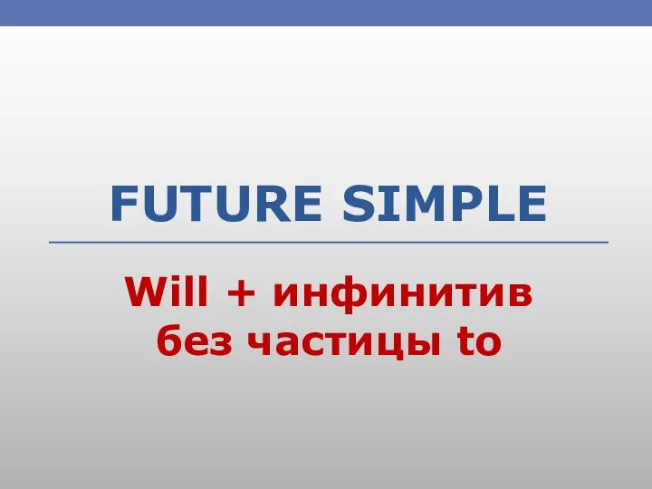 FUTURE SIMPLE Will + инфинитив без частицы to