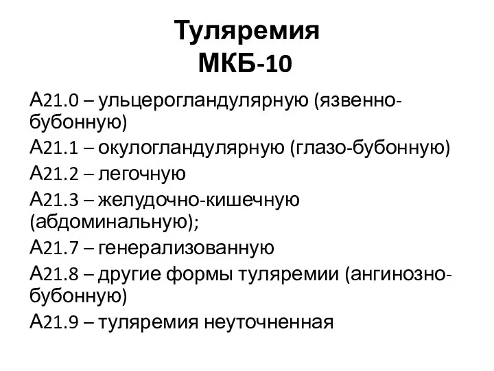 Туляремия МКБ-10 А21.0 – ульцерогландулярную (язвенно-бубонную) А21.1 – окулогландулярную (глазо-бубонную) А21.2 –