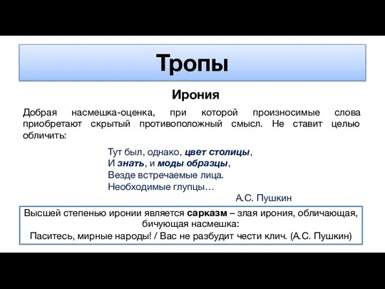 Тропы Ирония Добрая насмешка-оценка, при которой произносимые слова приобретают скрытый противоположный смысл.